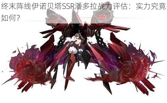 终末阵线伊诺贝塔SSR潘多拉战力评估:实力究竟如何?